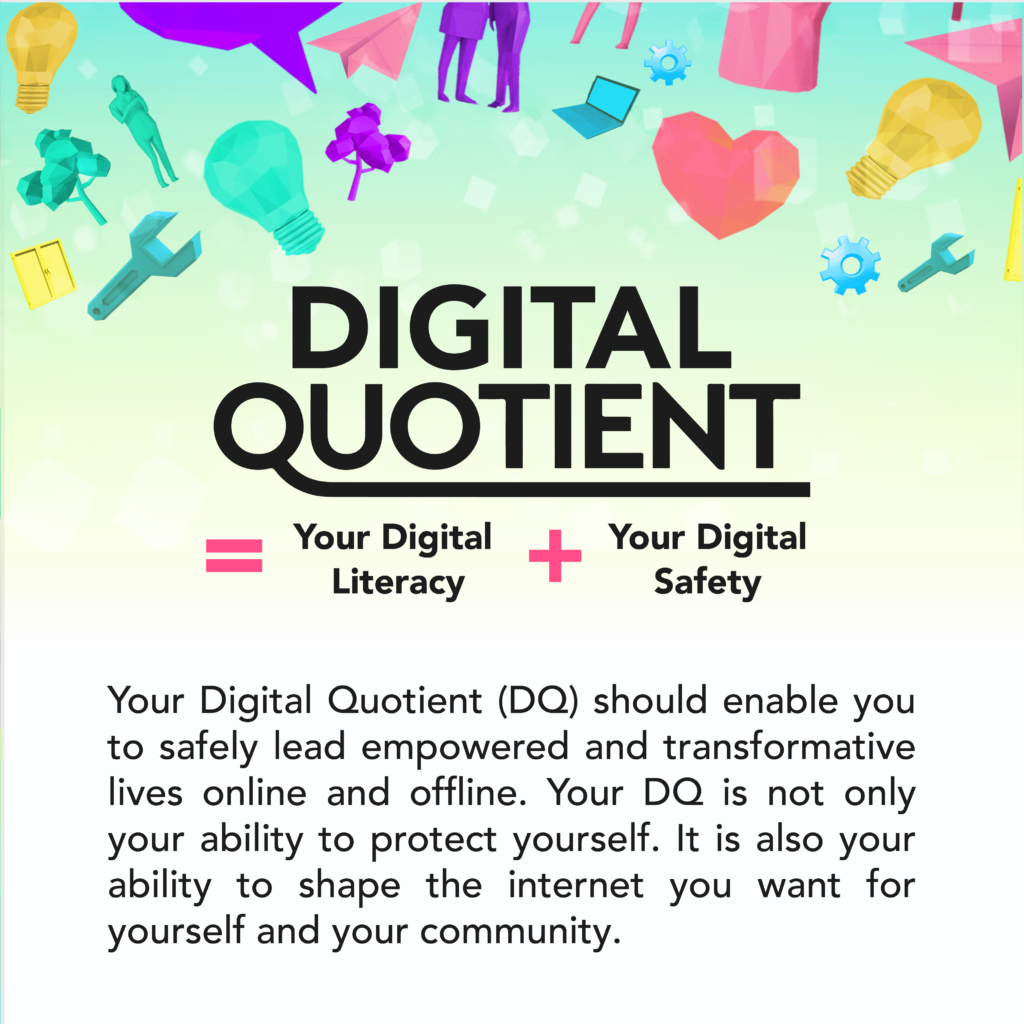 The top of the image is covered with 3D low-poly graphics of people, speech bubbles, electronic devices, hearts, trees and light bulbs. The background is a teal blue gradient that fades to greenish white. Below the 3D graphics is text that reads, “Digital Quotient + Your Digital Literacy + Your Digital Safety. Your Digital Quotient (DQ) should enable you to safely lead empowered and transformative lives online and offline. Your DQ is not only your ability to protect yourself. It is also your ability to shape the internet you want for yourself and your community”.
