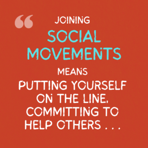 The graphics are a quote from the project report, illustrated and spread over a series of four images. The background is deep red paper. On it is text that reads, “Joining social movements means putting yourself on the line, committing to help others”. The phrase “Social movements” is enlarged and in light blue.